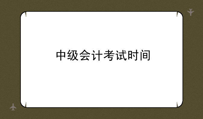 中级会计考试时间