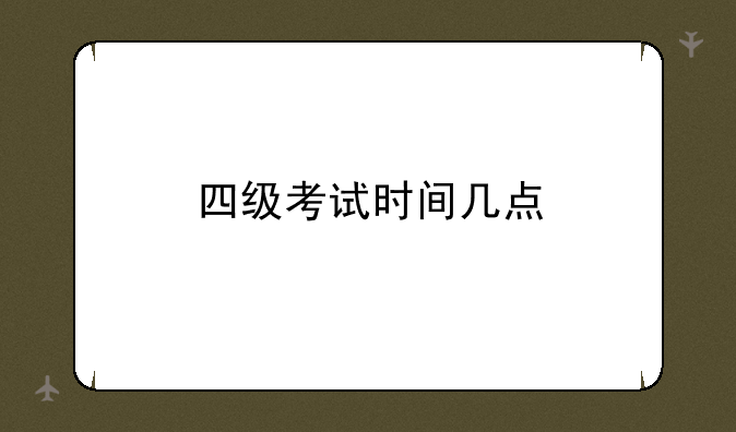四级考试时间几点
