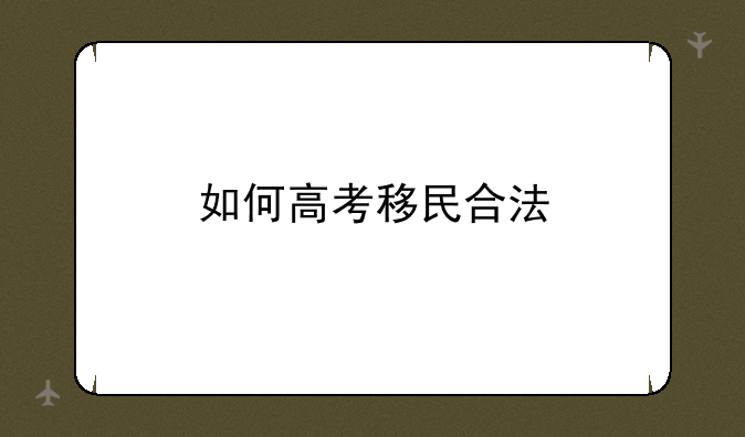 如何高考移民合法