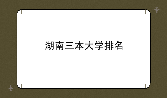 湖南三本大学排名
