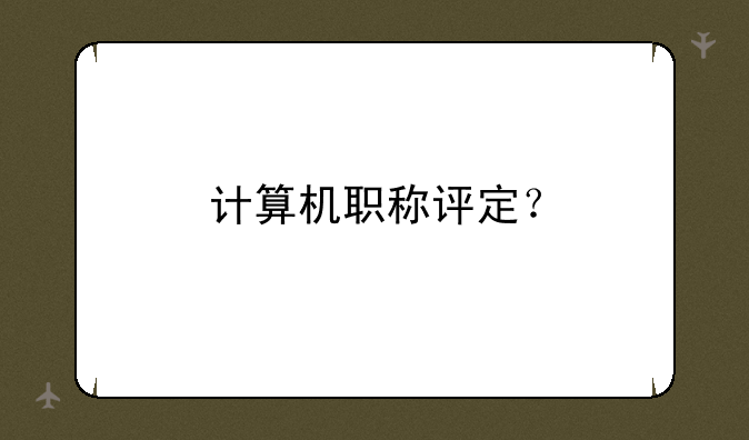计算机职称评定？