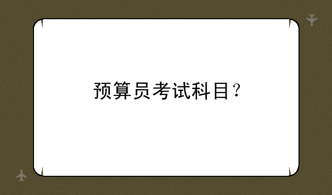 预算员考试科目？