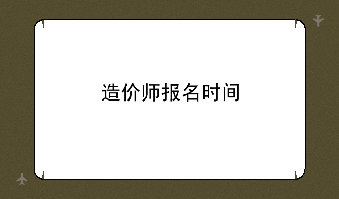 造价师报名时间