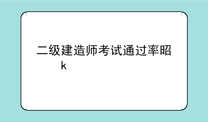 二级建造师考试通过率是多少
