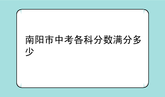 南阳市中考各科分数满分多少