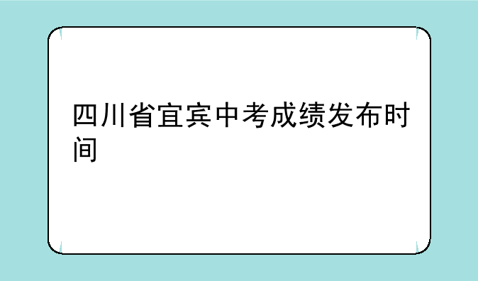 四川省宜宾中考成绩发布时间