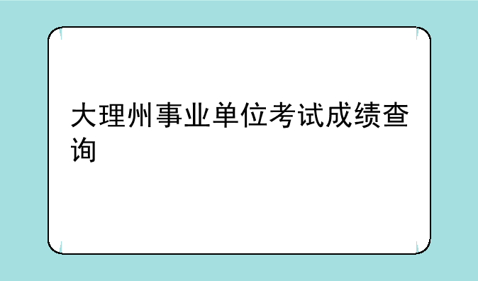 大理州事业单位考试成绩查询