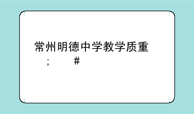 常州明德中学教学质量怎么样