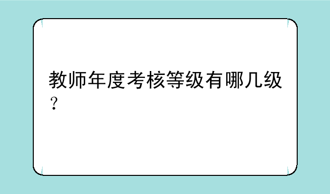 教师年度考核等级有哪几级？