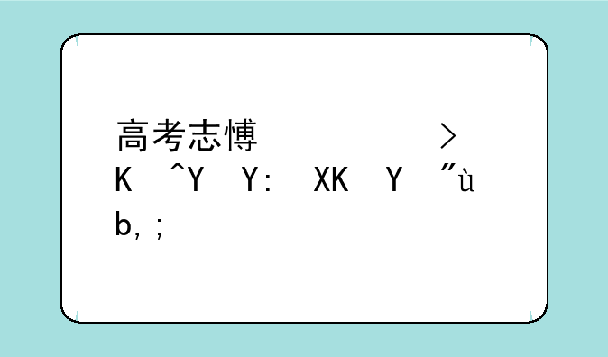 高考志愿表可以在哪儿看到？
