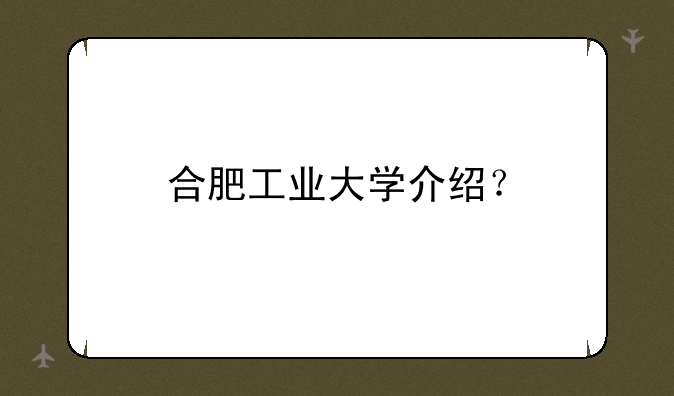合肥工业大学介绍？