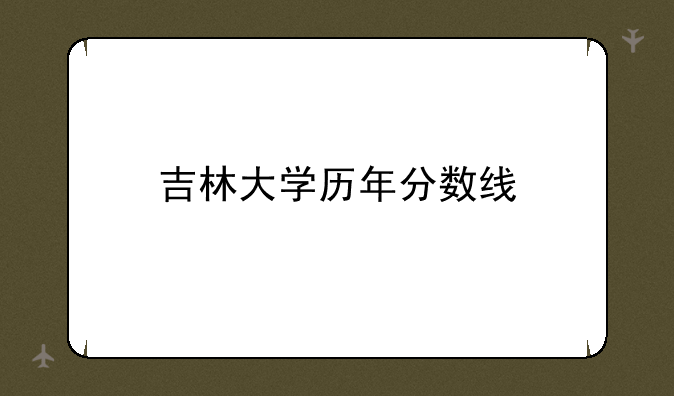 吉林大学历年分数线