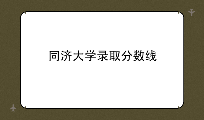 同济大学录取分数线