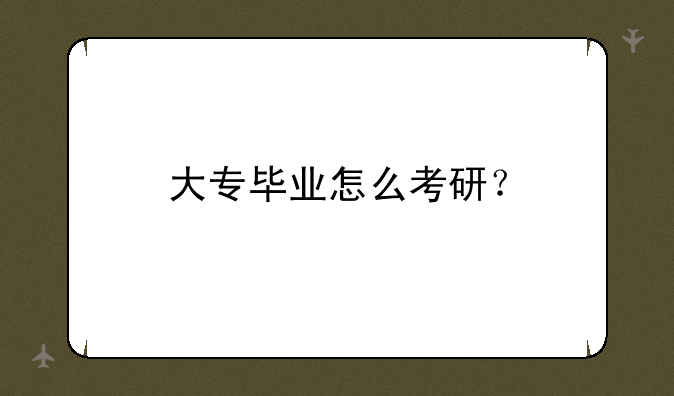 大专毕业怎么考研？