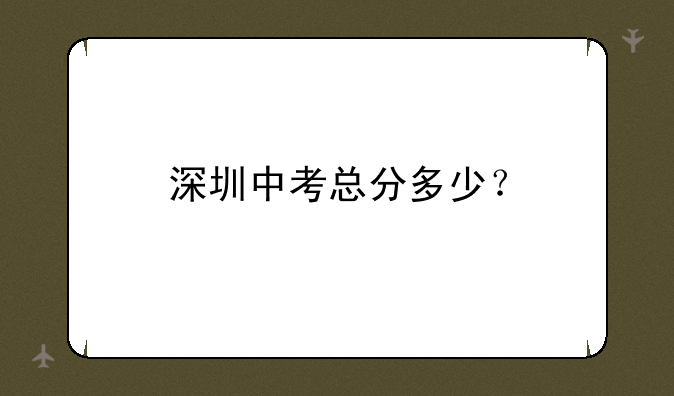 深圳中考总分多少？