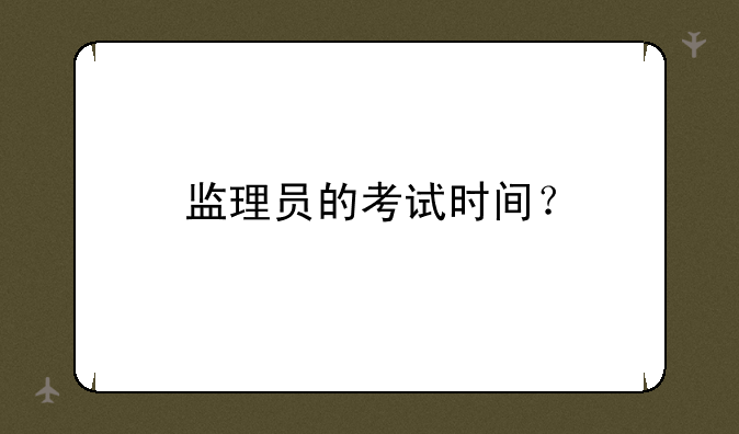 监理员的考试时间？