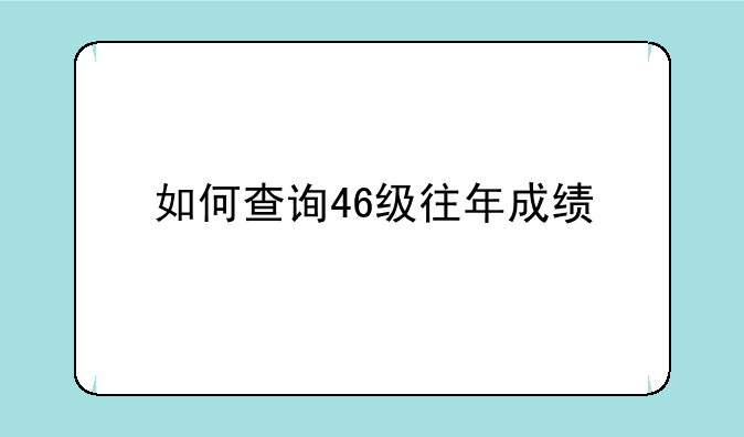如何查询46级往年成绩