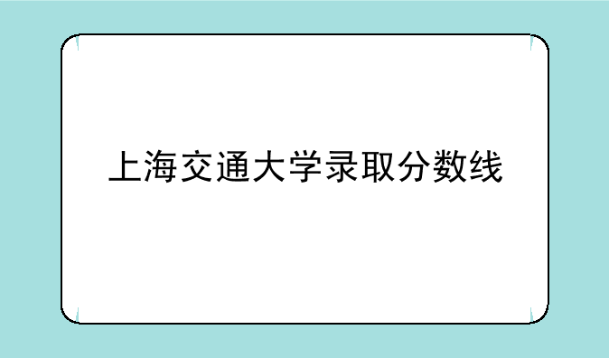 上海交通大学录取分数线