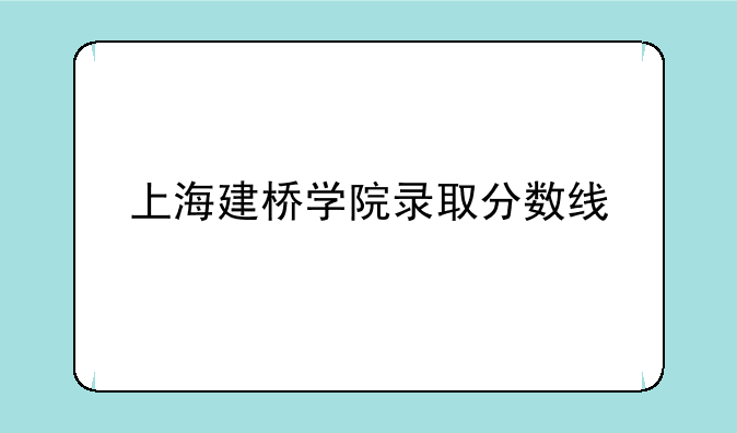 上海建桥学院录取分数线