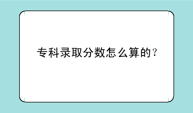 专科录取分数怎么算的？