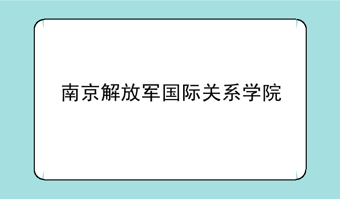 南京解放军国际关系学院