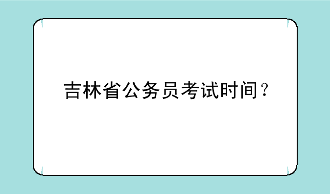 吉林省公务员考试时间？