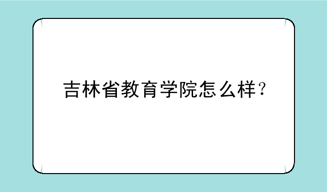 吉林省教育学院怎么样？