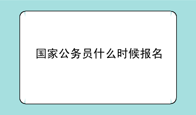 国家公务员什么时候报名