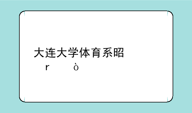 大连大学体育系是几本？