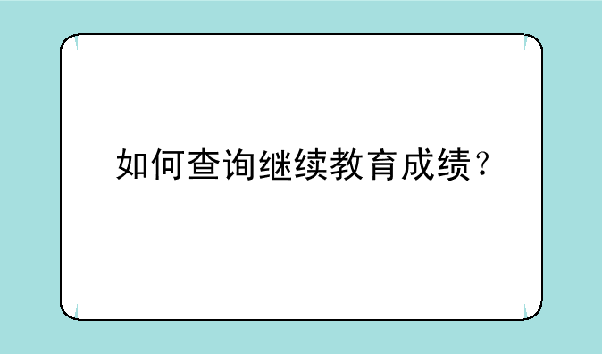 如何查询继续教育成绩？