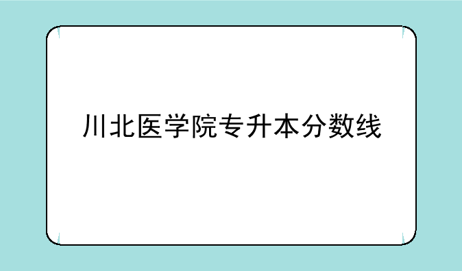 川北医学院专升本分数线