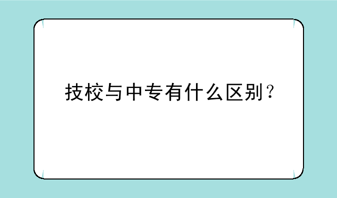 技校与中专有什么区别？