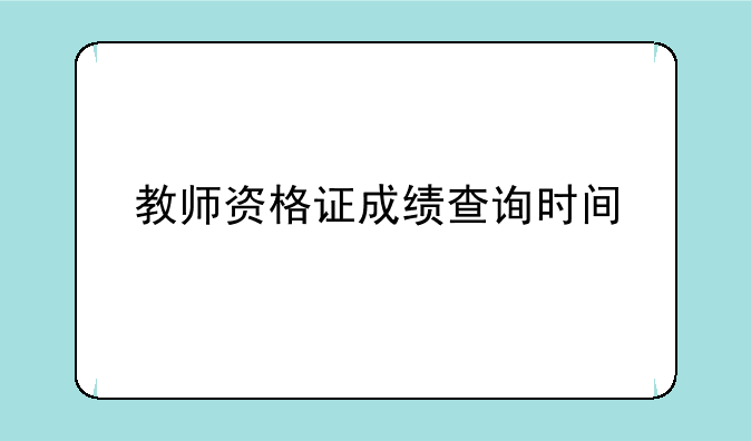 教师资格证成绩查询时间