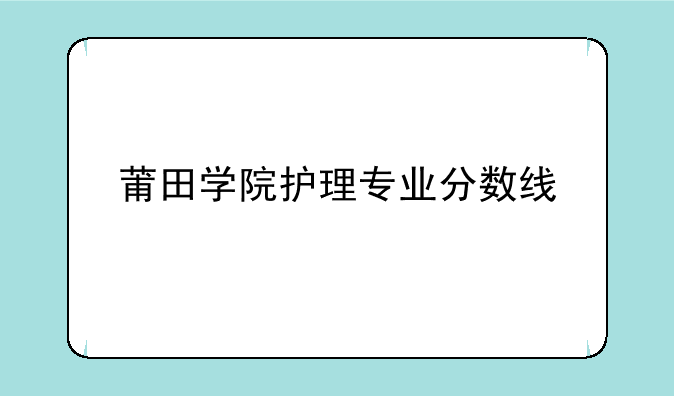 莆田学院护理专业分数线