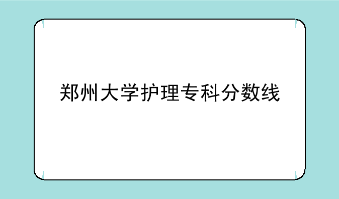 郑州大学护理专科分数线