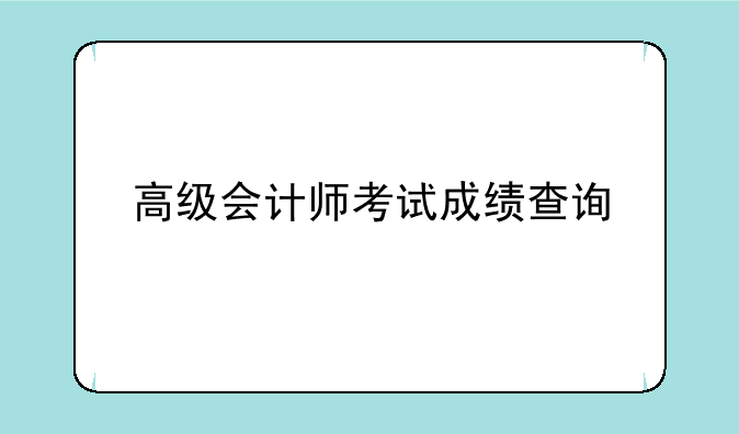 高级会计师考试成绩查询