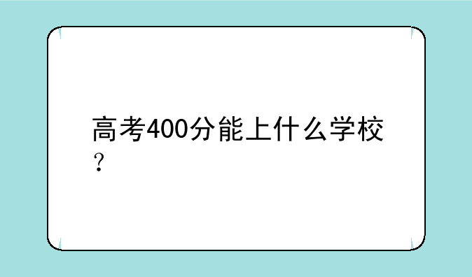 高考400分能上什么学校？