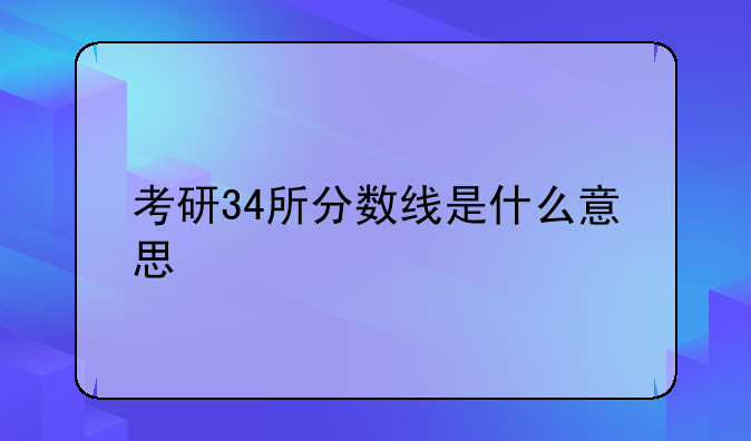 考研34所分数线是什么意思