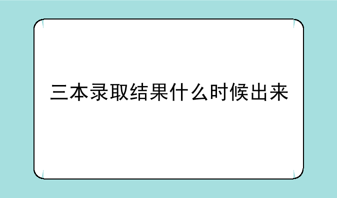 三本录取结果什么时候出来