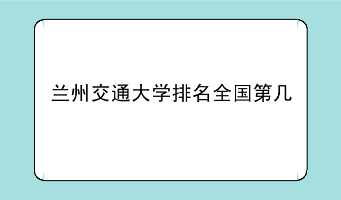 兰州交通大学排名全国第几