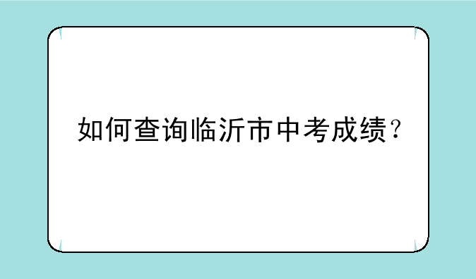 如何查询临沂市中考成绩？