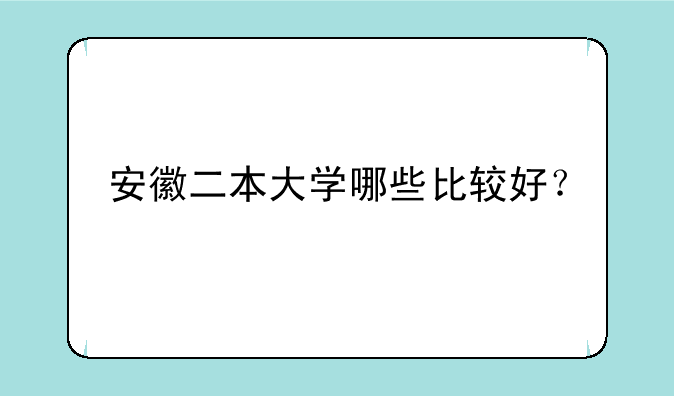安徽二本大学哪些比较好？