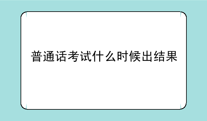普通话考试什么时候出结果