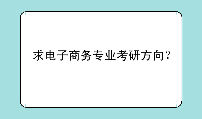 求电子商务专业考研方向？