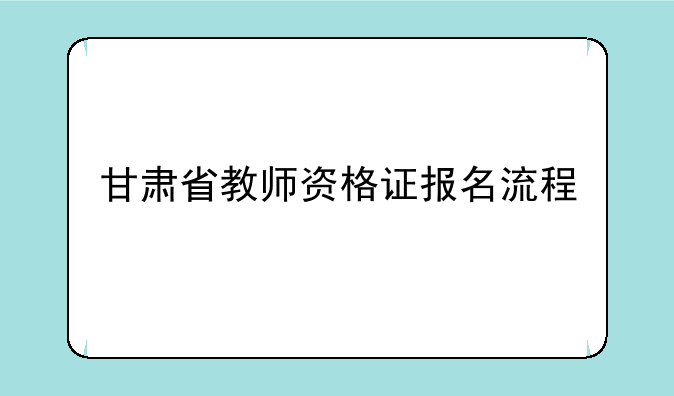 甘肃省教师资格证报名流程