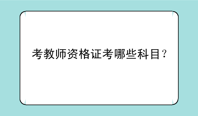 考教师资格证考哪些科目？