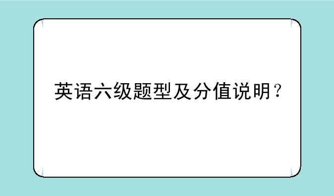 英语六级题型及分值说明？
