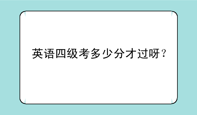 英语四级考多少分才过呀？