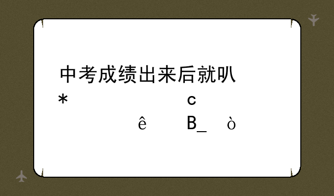 中考成绩出来后就可以报考高中学校了吗？