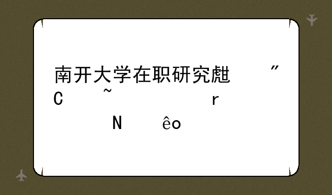 南开大学在职研究生成绩查询需要哪些信息